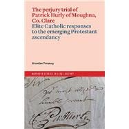 The perjury trial of Patrick Hurly of Moughna, Co. Clare: elite Catholic responses to the emerging Protestant ascendancy