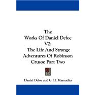 The Works of Daniel Defoe: The Life and Strange Adventures of Robinson Crusoe Part Two