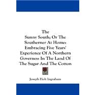 The Sunny South, or the Southerner at Home: Embracing Five Years' Experience of a Northern Governess in the Land of the Sugar and the Cotton