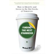 Finding the Next Starbucks How to Identify and Invest in the Hot Stocks of Tomorrow