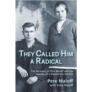 They Called Him a Radical The Memoirs of Pete Maloff and the Making of a Doukhobor Pacifist