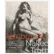 Rembrandt's Naked Truth Drawing Nude Models in the Golden Age