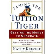 Taming the Tuition Tiger: Getting the Money to Graduate-With 529 Plans, Scholarships, Financial Aid, and More