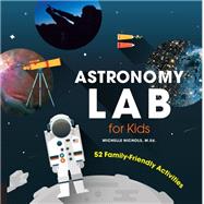 Astronomy Lab for Kids 52 Family-Friendly Activities