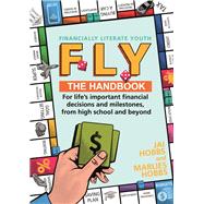 FLY: Financially Literate Youth Your Go-to Reference Guide for Life's Important Financial Decisions and Milestones, From High School and Beyond