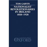Nationalist Revolutionaries in Ireland 1858-1928