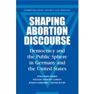 Shaping Abortion Discourse : Democracy and the Public Sphere in Germany and the United States