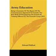 Army Education: Being a Summary of the Report of the Commissioners Appointed to Consider the Best Mode of Reorganizing the System of Training Officers for the Scienti