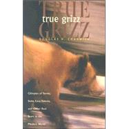 True Grizz : Glimpses of Fernie, Stahr, Easy, Dakota, and Other Real Bears in the Modern World