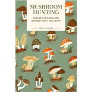 Pocket Nature: Mushroom Hunting Forage for Fungi and Connect with the Earth
