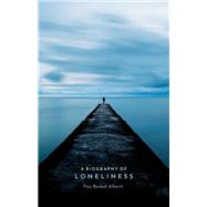 A Biography of Loneliness The History of an Emotion
