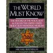 World Must Know : The History of the Holocaust as Told in the United States Holocaust Memorial Museum