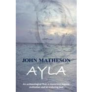 Ayla : An Archaeological Find, a Mysterious Bygone Civilization and an Enduring Love