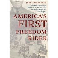America's First Freedom Rider Elizabeth Jennings, Chester A. Arthur, and the Early Fight for Civil Rights