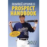 Baseball America 2011 Prospect Handbook : The 2011 Expert Guide to Baseball Prospects and MLB Organization Rankings