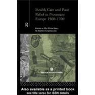 Health Care and Poor Relief in Protestant Europe 1500-1700