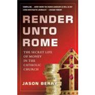 Render Unto Rome The Secret Life of Money in the Catholic Church