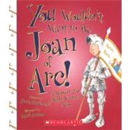 You Wouldn't Want to Be Joan of Arc!: A Mission You Might Want to Miss