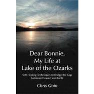 Dear Bonnie, My Life at Lake of the Ozarks: Self-healing Techniques to Bridge the Gap Between Heaven and Earth