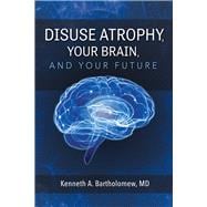 Disuse Atrophy, Your Brain, and Your Future