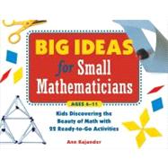 Big Ideas for Small Mathematicians : Kids Discovering the Beauty of Math With 22 Ready-To-Go Activities