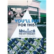 You’ll Pay For This How we can afford a great city for everyone, forever; The City Project, Book 1