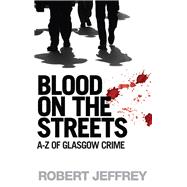 Blood On The Streets Rev/E The A-Z of Glasgow Crime