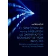 EU Competition Law and the Information and Communication Technology Network Industries Economic versus Legal Concepts in Pursuit of (Consumer) Welfare