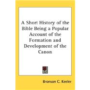A Short History of the Bible Being a Popular Account of the Formation and Development of the Canon