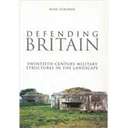 Defending Britain Twentieth Century Defences in the Landscape