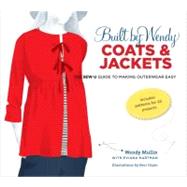 Built by Wendy Coats and Jackets : The Sew U Guide to Making Outerwear Easy