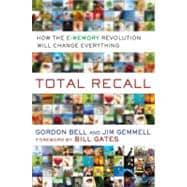 Total Recall : How the E-Memory Revolution Will Change Everything