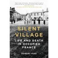 Silent Village Life and Death in Occupied France