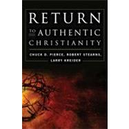 Return to Authentic Christianity : An in-depth look at 12 Vital Issues Facing Today's Church