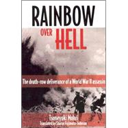 Rainbow over Hell : The Death Row Deliverance of a World War II Assassin