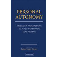 Personal Autonomy : New Essays on Personal Autonomy and its Role in Contemporary Moral Philosophy