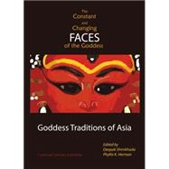 The Constant and Changing Faces of the Goddess: Goddess Traditions of Asia