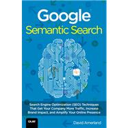 Google Semantic Search Search Engine Optimization (SEO) Techniques That Get Your Company More Traffic, Increase Brand Impact, and Amplify Your Online Presence
