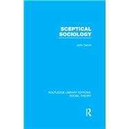 Sceptical Sociology (RLE Social Theory)