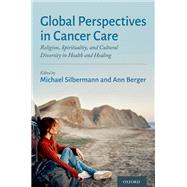 Global Perspectives in Cancer Care Religion, Spirituality, and Cultural Diversity in Health and Healing