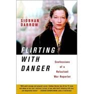 Flirting with Danger Confessions of a Reluctant War Reporter