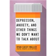 Depression, Anxiety, and Other Things We Don't Want to Talk About