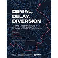 Denial, Delay, Diversion Tackling Access Challenges in an Evolving Humanitarian Landscape