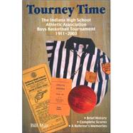 Tourney Time : The Indiana High School Athletic Association Boys Basketball Tournament 1911-2003 Brief History, Complete Scores and a Referee's Memories