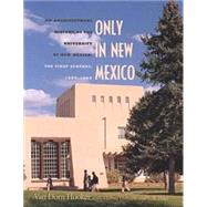 Only in New Mexico: An Architectural History of the University of New Mexico, the First Century1889-1989