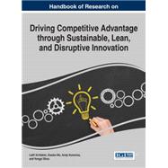 Handbook of Research on Driving Competitive Advantage Through Sustainable, Lean, and Disruptive Innovation
