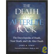 The Death and Afterlife Book: The Encyclopedia of Death, Near Death, and Life After Death