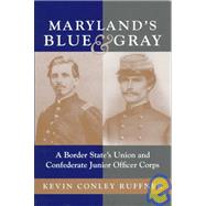 Maryland's Blue and Gray : A Border State's Union and Confederate Junior Officer Corps