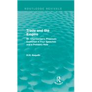 Routledge Revivals: Trade and the Empire (1903): Mr. Chamberlain's Proposals Examined in Four Speeches and a Prefatory Note