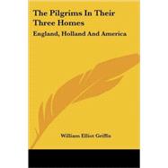 The Pilgrims in Their Three Homes: England, Holland and America